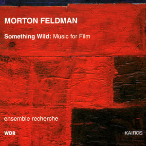 Morton Feldman: Something Wild – Music for Film
