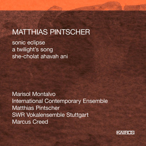 Matthias Pintscher: Sonic Eclipse, A Twilight's Song &amp; She-cholat ahavah ani (0013162KAI)
