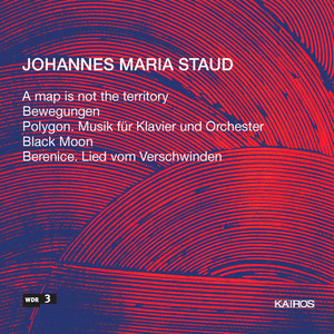 Johannes Maria Staud: A Map Is Not the Territory, Bewegungen, Polygon, Black Moon &amp; Berenice &quot;Lied vom Verschwinden&quot;