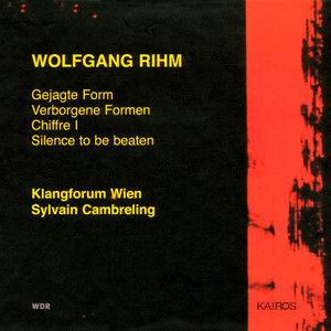 Rihm: Gejagte Form, Verborgene Formen, Chiffre I & Silence To Be Beaten Rihm: Gejagte Form, Verborgene Formen, Chiffre I & Silence To Be Beaten