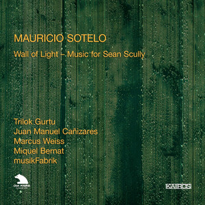 Mauricio Sotelo: Wall of Light – Music for Sean Scully Mauricio Sotelo: Wall of Light – Music for Sean Scully