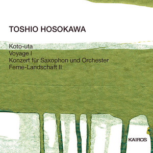 Hosokawa: Koto-uta, Voyage I, Saxophone Concerto &amp; Ferne Landschaft II