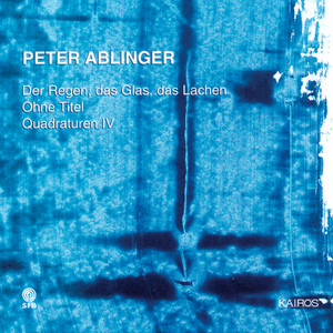 Peter Ablinger: Der Regen, das Glas, das Lachen, Ohne Titel &amp; Quadraturen IV &quot;Selbstportrait mit Berlin&quot;